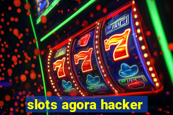 slots agora hacker